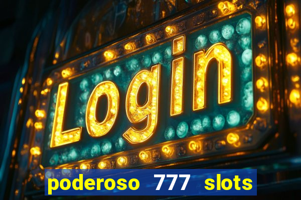 poderoso 777 slots paga mesmo